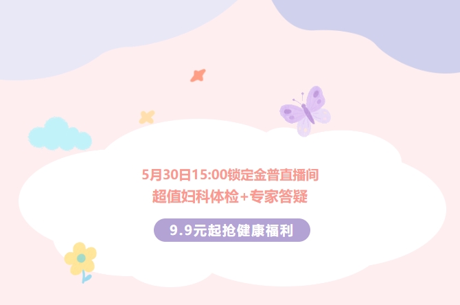 5月30日15:00鎖定金普直播間！超值婦科體檢+專(zhuān)家答疑，9.9元起搶健康福利！